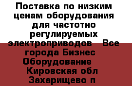 Поставка по низким ценам оборудования для частотно-регулируемых электроприводов - Все города Бизнес » Оборудование   . Кировская обл.,Захарищево п.